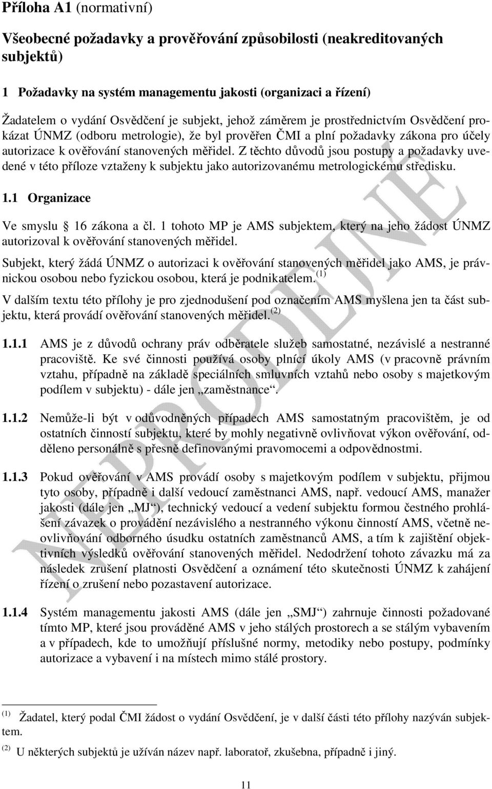 Z těchto důvodů jsou postupy a požadavky uvedené v této příloze vztaženy k subjektu jako autorizovanému metrologickému středisku. 1.1 Organizace Ve smyslu 16 zákona a čl.