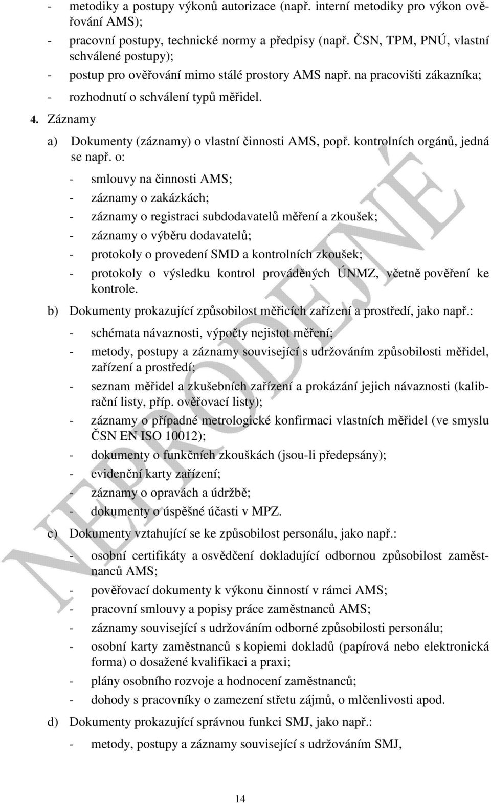 Záznamy a) Dokumenty (záznamy) o vlastní činnosti AMS, popř. kontrolních orgánů, jedná se např.