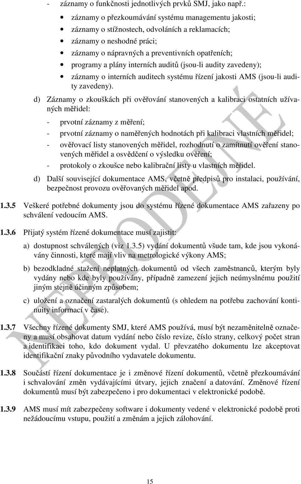 interních auditů (jsou-li audity zavedeny); záznamy o interních auditech systému řízení jakosti AMS (jsou-li audity zavedeny).