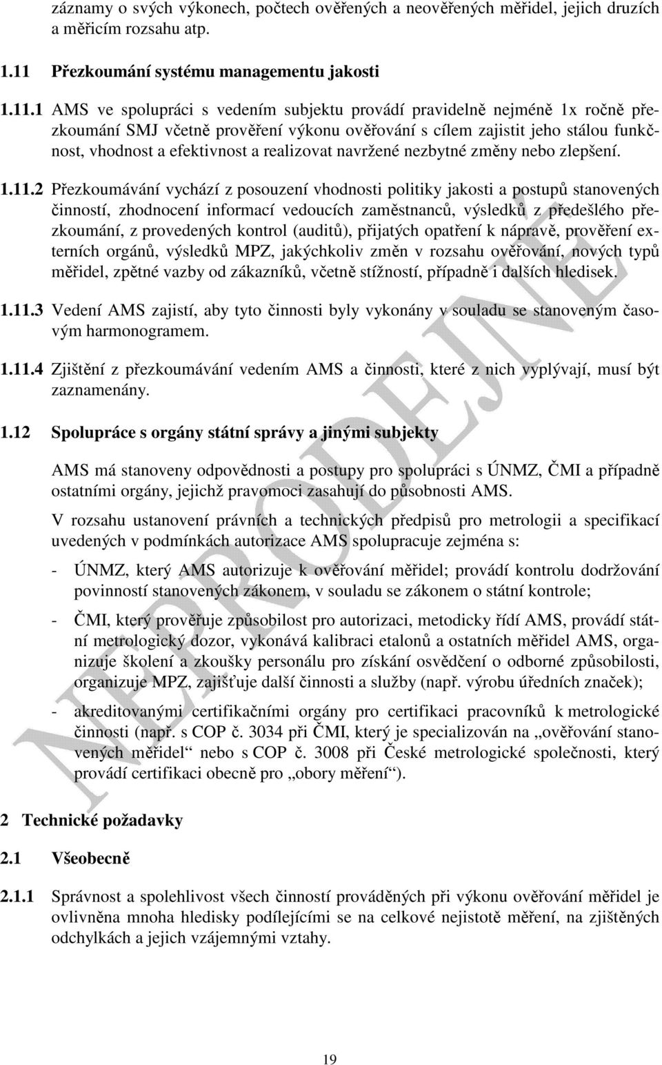 1 AMS ve spolupráci s vedením subjektu provádí pravidelně nejméně 1x ročně přezkoumání SMJ včetně prověření výkonu ověřování s cílem zajistit jeho stálou funkčnost, vhodnost a efektivnost a