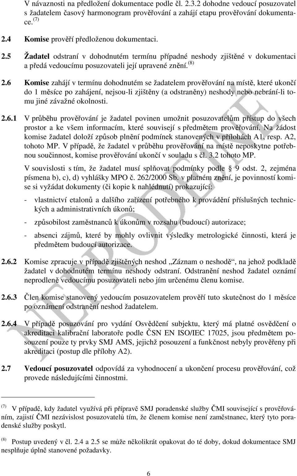 6 Komise zahájí v termínu dohodnutém se žadatelem prověřování na místě, které ukončí do 1 měsíce po zahájení, nejsou-li zjištěny (a odstraněny) neshody nebo nebrání-li tomu jiné závažné okolnosti. 2.