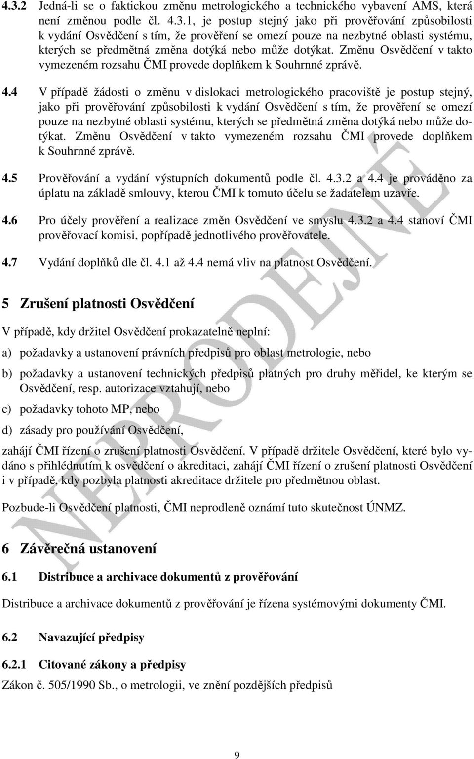 4 V případě žádosti o změnu v dislokaci metrologického pracoviště je postup stejný, jako při prověřování způsobilosti k vydání Osvědčení s tím, že prověření se omezí pouze na nezbytné oblasti