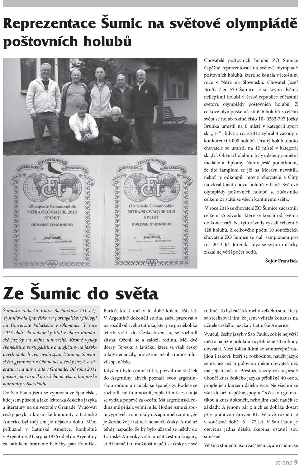 Z celkové olympijské účasti 646 holubů z celého světa se holub rodné číslo 10-0262-797 Jožky Brulíka umístil na 6 místě v kategorii sport sk.