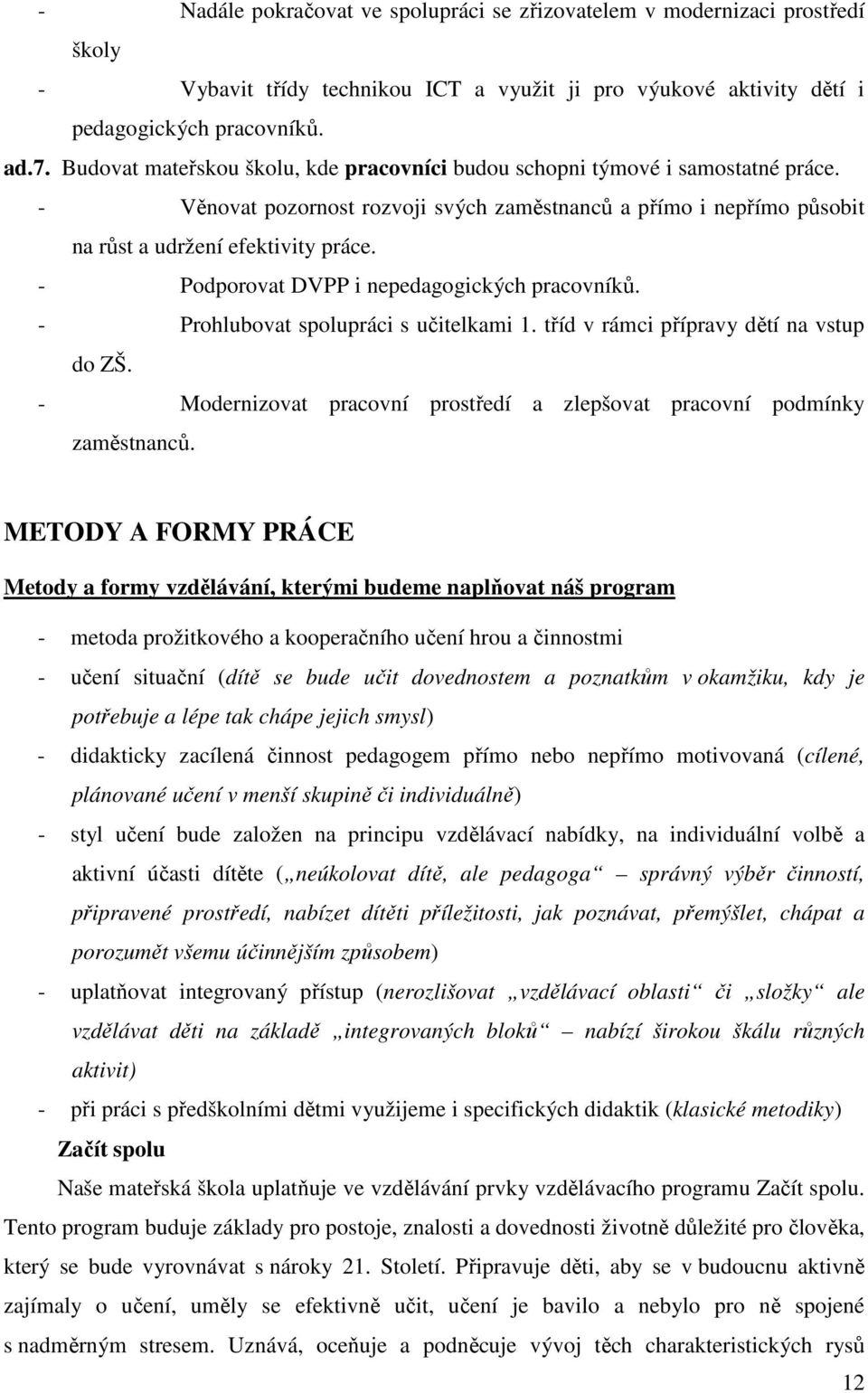 - Podporovat DVPP i nepedagogických pracovníků. - Prohlubovat spolupráci s učitelkami 1. tříd v rámci přípravy dětí na vstup do ZŠ.