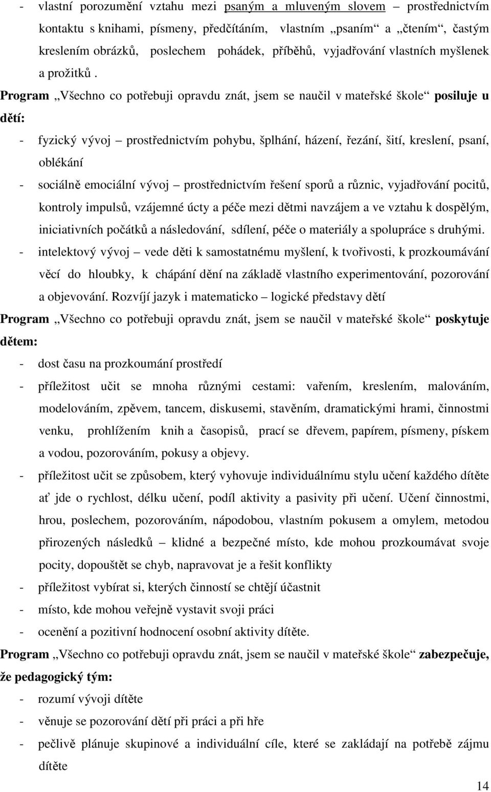 Program Všechno co potřebuji opravdu znát, jsem se naučil v mateřské škole posiluje u dětí: - fyzický vývoj prostřednictvím pohybu, šplhání, házení, řezání, šití, kreslení, psaní, oblékání - sociálně
