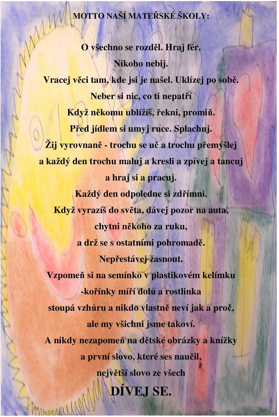 Když vyrazíš do světa, dávej pozor na auta, chytni někoho za ruku, a drž se s ostatními pohromadě. Nepřestávej žasnout.