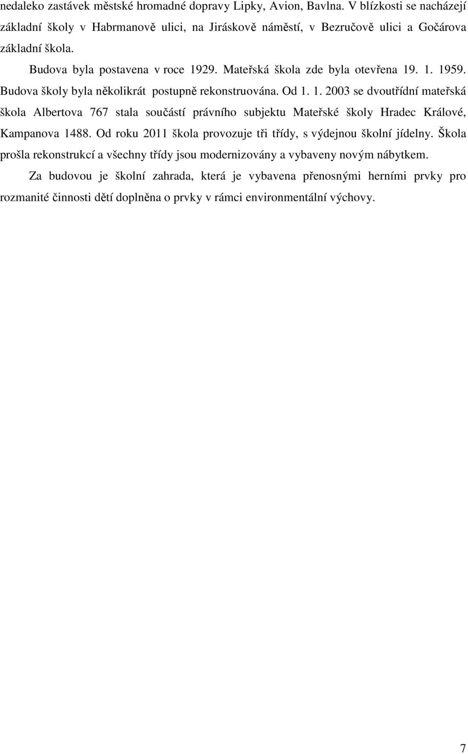 Od roku 2011 škola provozuje tři třídy, s výdejnou školní jídelny. Škola prošla rekonstrukcí a všechny třídy jsou modernizovány a vybaveny novým nábytkem.