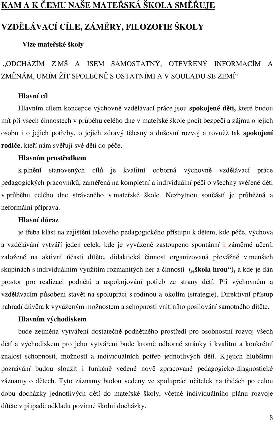 jejich osobu i o jejich potřeby, o jejich zdravý tělesný a duševní rozvoj a rovněž tak spokojení rodiče, kteří nám svěřují své děti do péče.