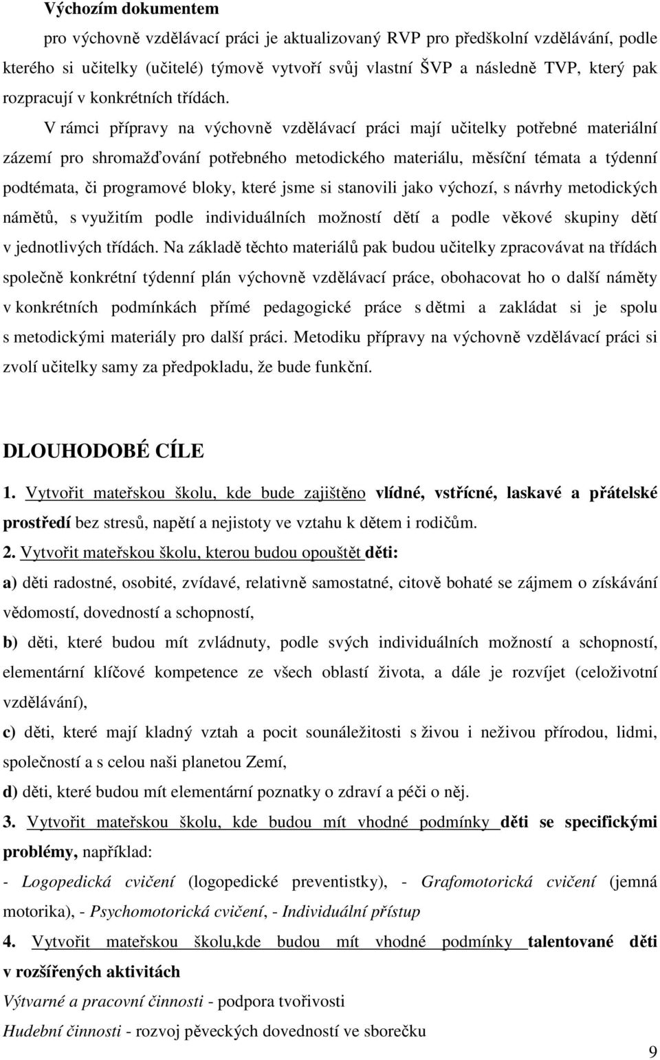 V rámci přípravy na výchovně vzdělávací práci mají učitelky potřebné materiální zázemí pro shromažďování potřebného metodického materiálu, měsíční témata a týdenní podtémata, či programové bloky,