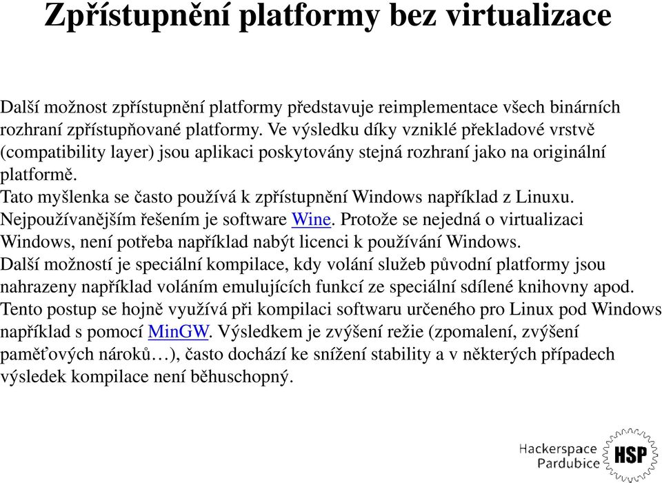 Tato myšlenka se často používá k zpřístupnění Windows například z Linuxu. Nejpoužívanějším řešením je software Wine.