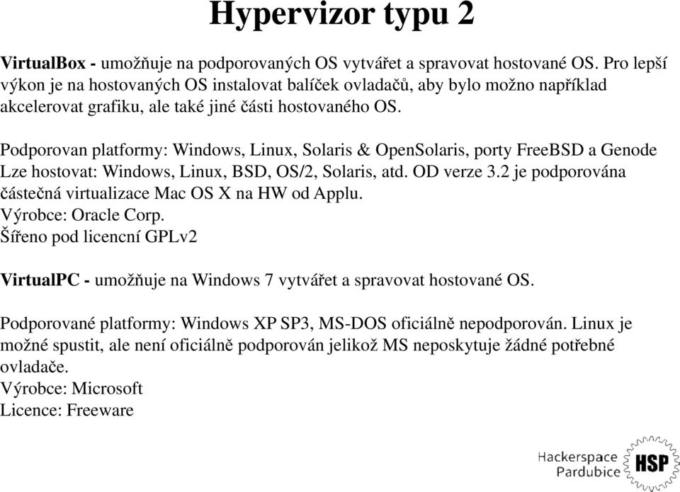 Podporovan platformy: Windows, Linux, Solaris & OpenSolaris, porty FreeBSD a Genode Lze hostovat: Windows, Linux, BSD, OS/2, Solaris, atd. OD verze 3.