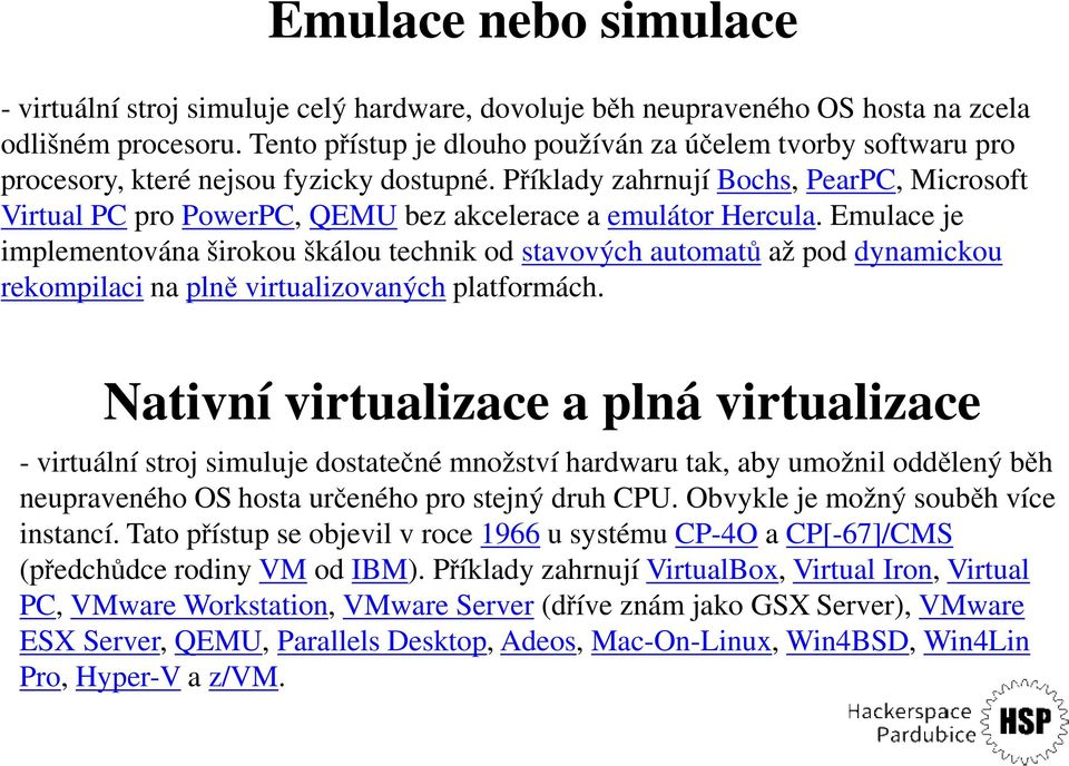 Příklady zahrnují Bochs, PearPC, Microsoft Virtual PC pro PowerPC, QEMU bez akcelerace a emulátor Hercula.