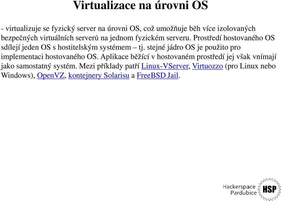 stejné jádro OS je použito pro implementaci hostovaného OS.