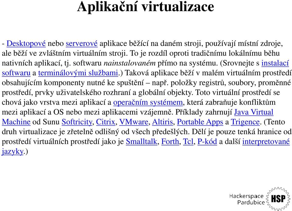 ) Taková aplikace běží v malém virtuálním prostředí obsahujícím komponenty nutné ke spuštění např. položky registrů, soubory, proměnné prostředí, prvky uživatelského rozhraní a globální objekty.