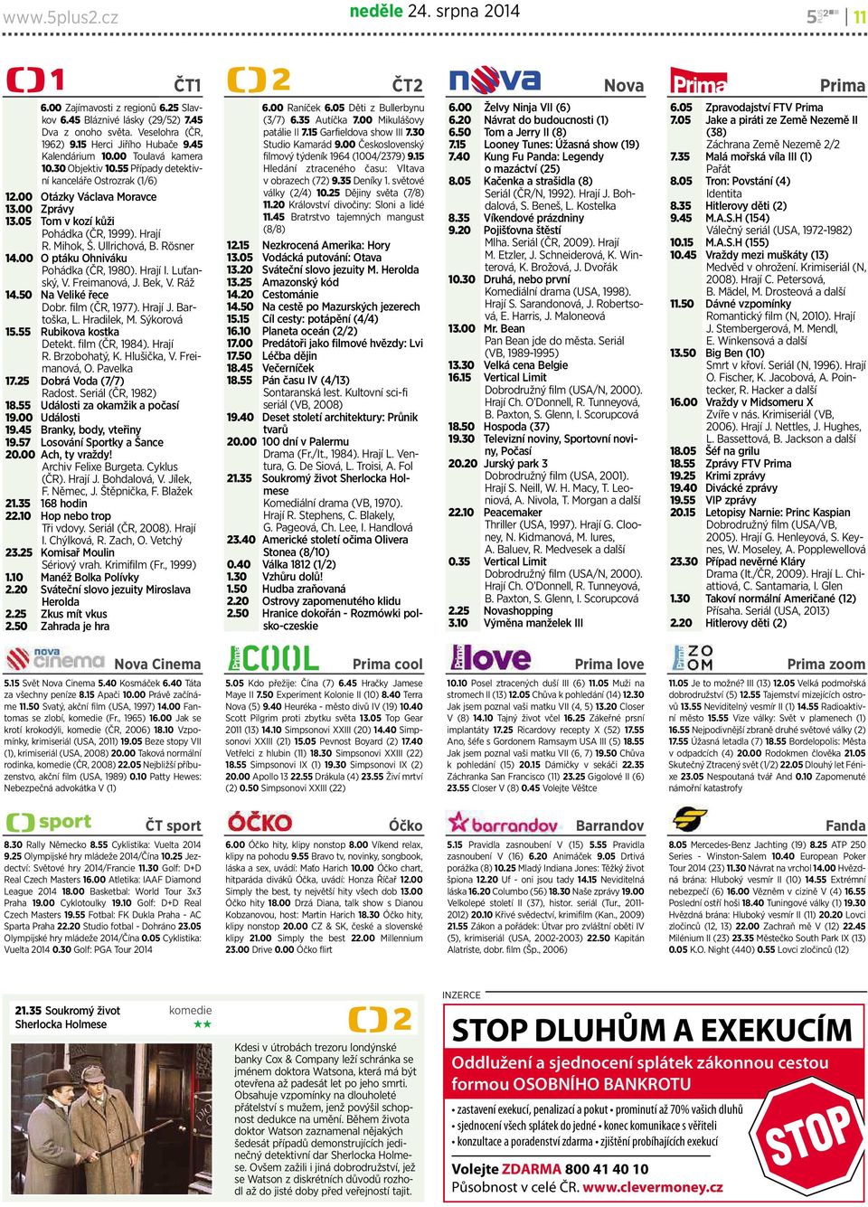 Ullrichová, B. Rösner 14.00 Optáku Ohniváku Pohádka(ČR, 1980). Hrají I. Luťanský, V. Freimanová, J. Bek, V. Ráž 14.50 Na Veliké řece Dobr. film (ČR, 1977). Hrají J. Bartoška, L. Hradilek, M.