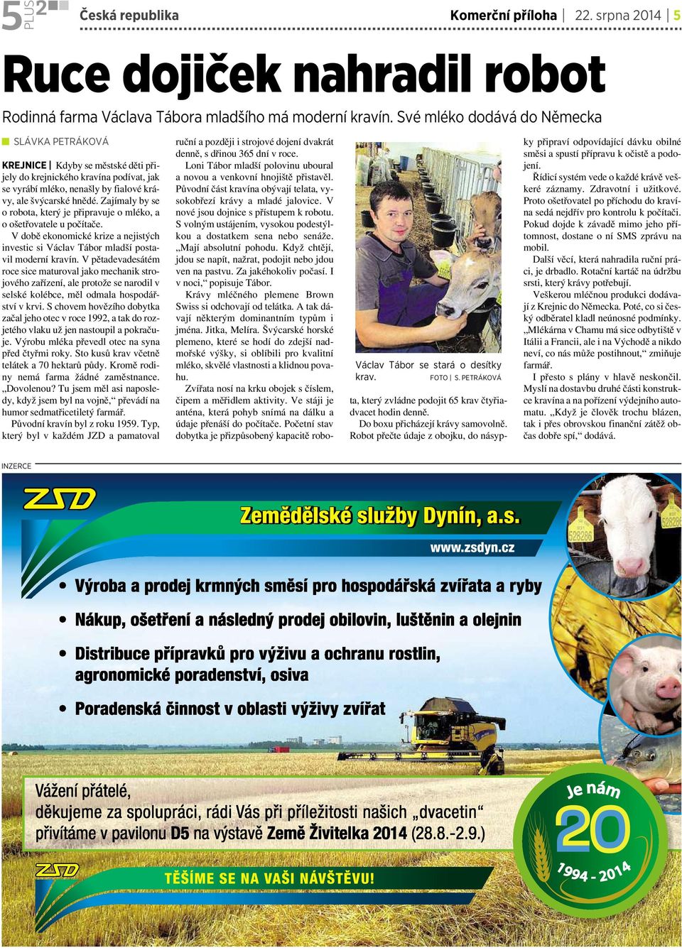 Zajímaly by se orobota, který je připravuje omléko, a o ošetřovatele u počítače. Vdobě ekonomické krize anejistých investic si Václav Tábor mladší postavil moderní kravín.