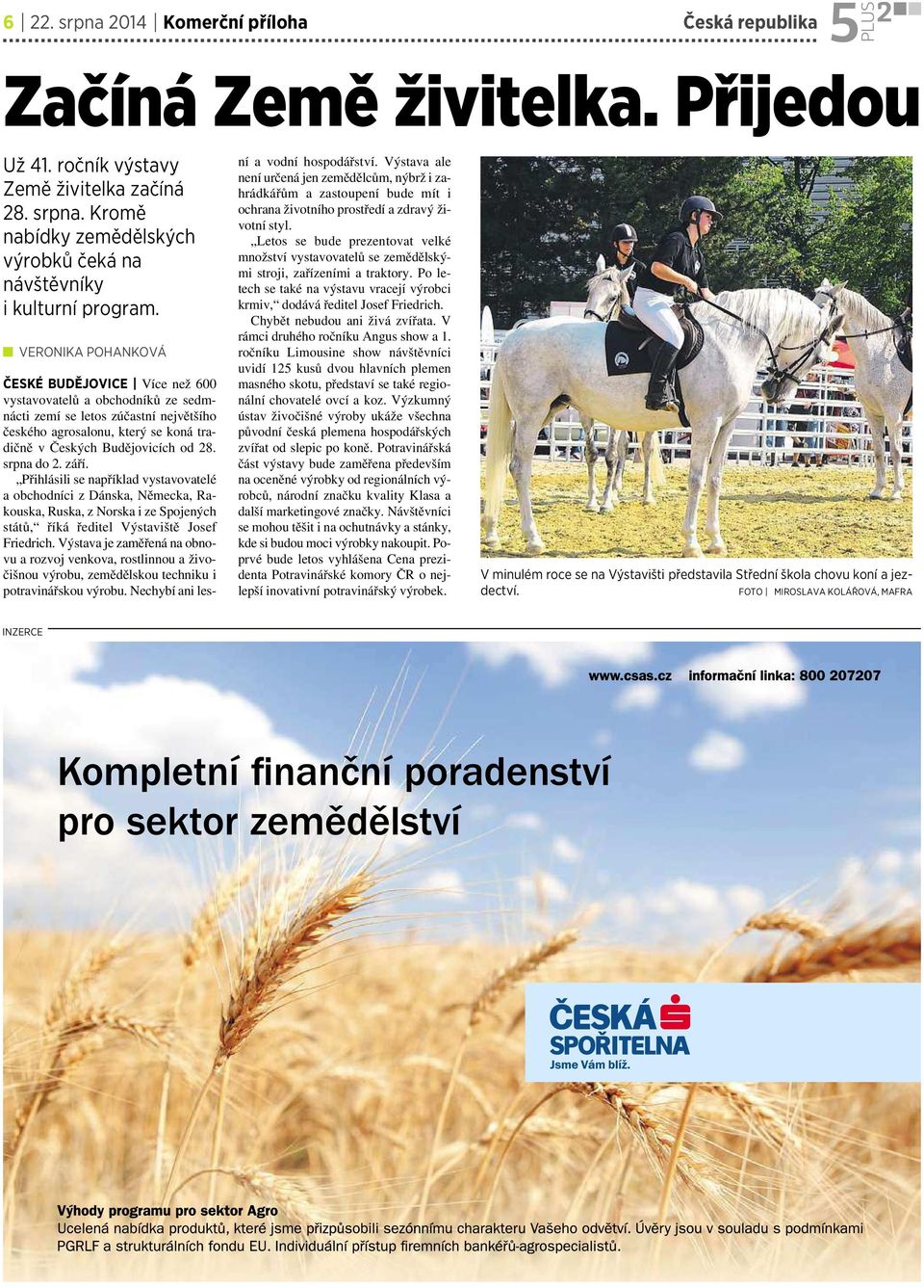 srpna do 2. září. Přihlásili se například vystavovatelé aobchodníci zdánska, Německa, Rakouska, Ruska, z Norska ize Spojených států, říká ředitel Výstaviště Josef Friedrich.