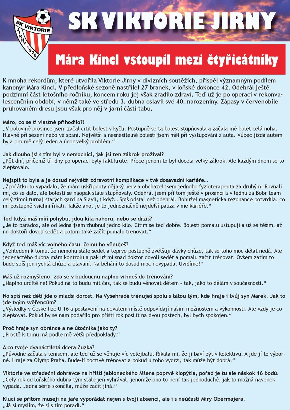 Teď už je po operaci v rekonvalescenčním období, v němž také ve středu 3. dubna oslavil své 40. narozeniny. Zápasy v červenobíle pruhovaném dresu jsou však pro něj v jarní části tabu.