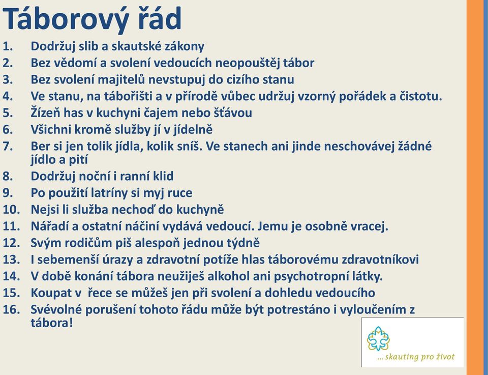 Ve stanech ani jinde neschovávej žádné jídlo a pití 8. Dodržuj noční i ranní klid 9. Po použití latríny si myj ruce 10. Nejsi li služba nechoď do kuchyně 11. Nářadí a ostatní náčiní vydává vedoucí.