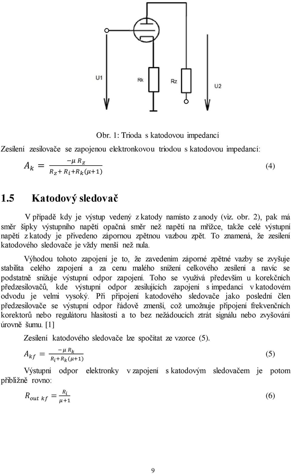 2), pak má směr šipky výstupního napětí opačná směr než napětí na mřížce, takže celé výstupní napětí z katody je přivedeno zápornou zpětnou vazbou zpět.