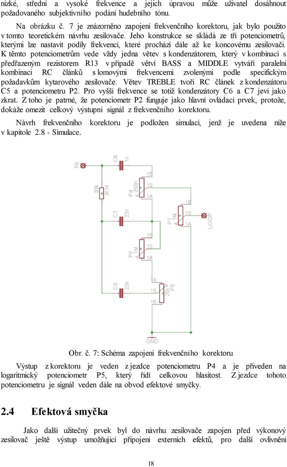 Jeho konstrukce se skládá ze tří potenciometrů, kterými lze nastavit podíly frekvencí, které prochází dále až ke koncovému zesilovači.