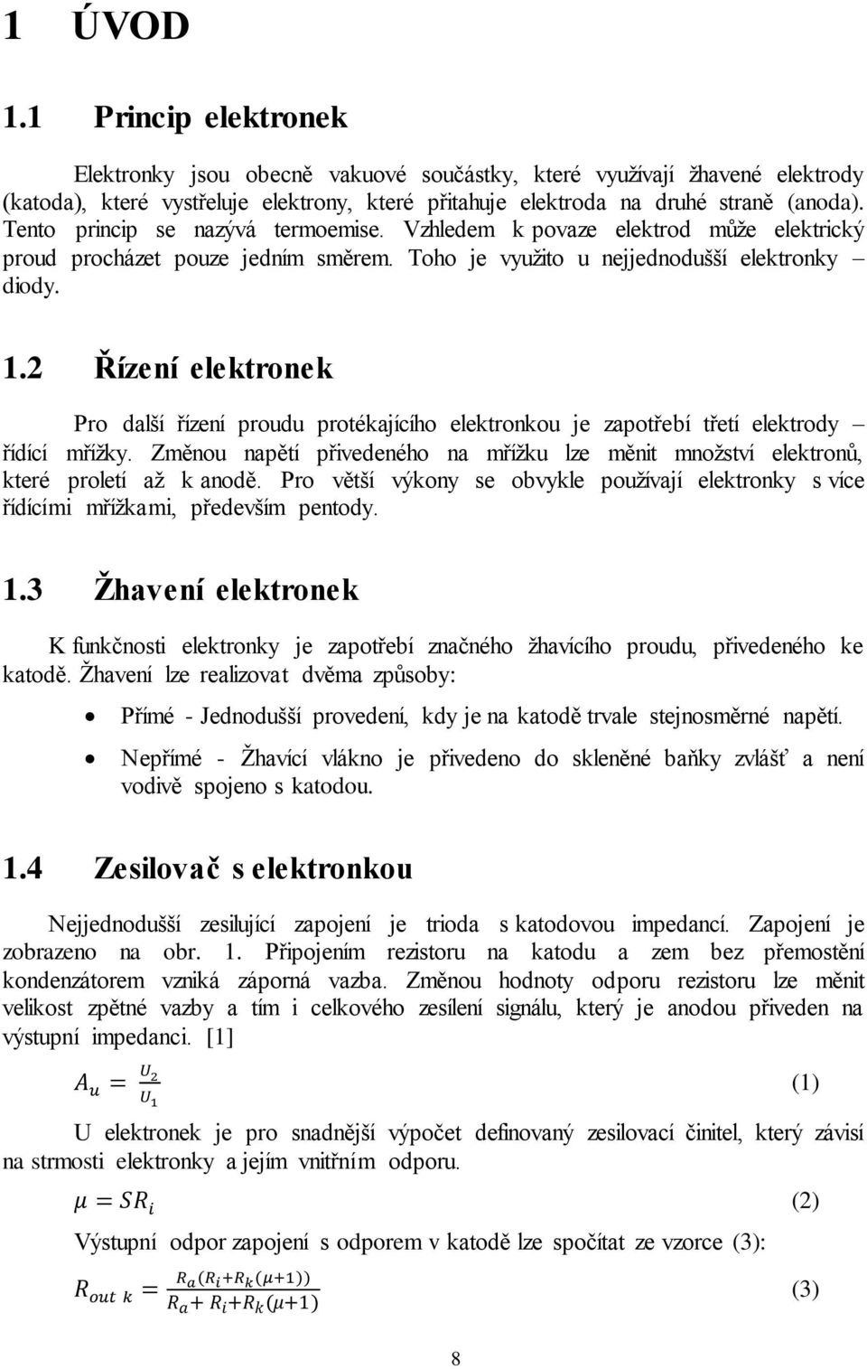 2 Řízení elektronek Pro další řízení proudu protékajícího elektronkou je zapotřebí třetí elektrody řídící mřížky.