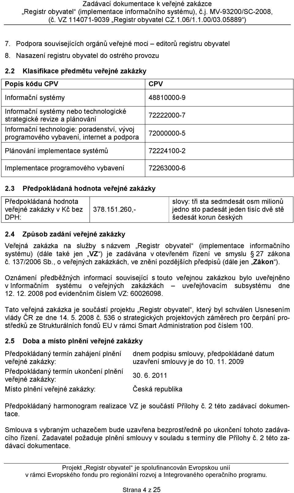 programového vybavení, internet a podpora 72222000-7 72000000-5 Plánování implementace systémů 72224100-2 Implementace programového vybavení 72263000-6 2.