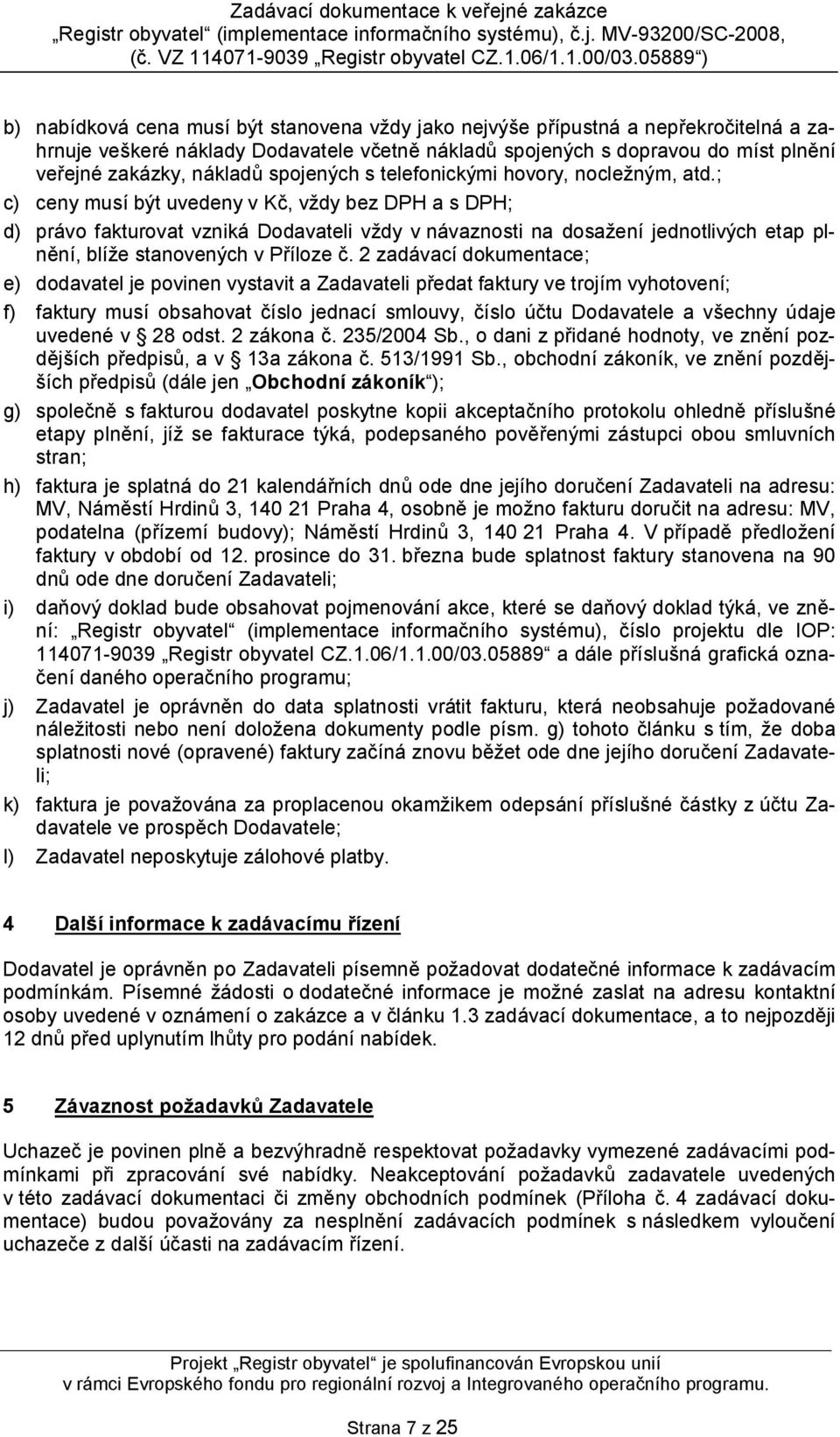 ; c) ceny musí být uvedeny v Kč, vždy bez DPH a s DPH; d) právo fakturovat vzniká Dodavateli vždy v návaznosti na dosažení jednotlivých etap plnění, blíže stanovených v Příloze č.