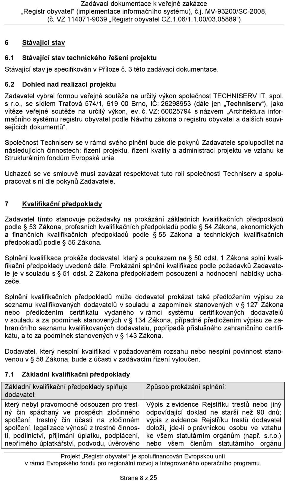 VZ: 60025794 s názvem Architektura informačního systému registru obyvatel podle Návrhu zákona o registru obyvatel a dalších souvisejících dokumentů.