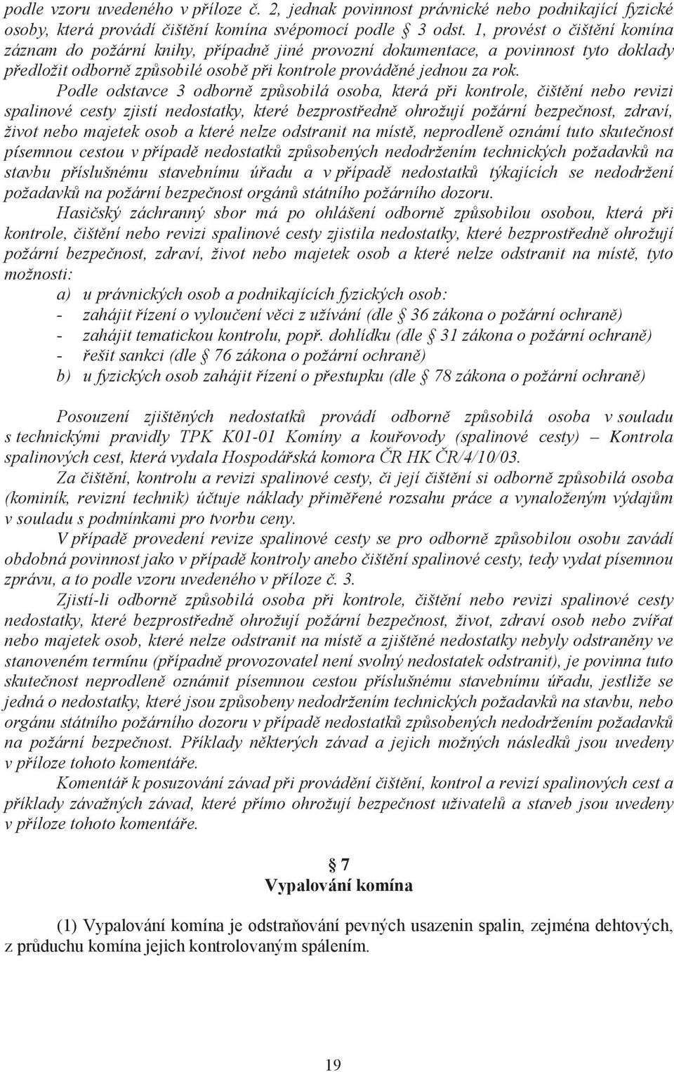 Podle odstavce 3 odborně způsobilá osoba, která při kontrole, čištění nebo revizi spalinové cesty zjistí nedostatky, které bezprostředně ohrožují požární bezpečnost, zdraví, život nebo majetek osob a