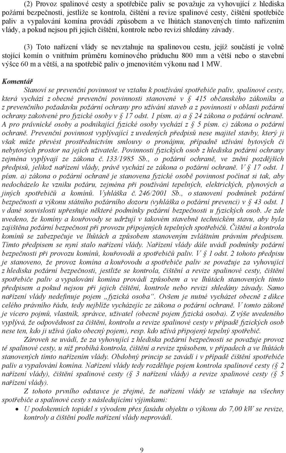 (3) Toto nařízení vlády se nevztahuje na spalinovou cestu, jejíž součástí je volně stojící komín o vnitřním průměru komínového průduchu 800 mm a větší nebo o stavební výšce 60 m a větší, a na