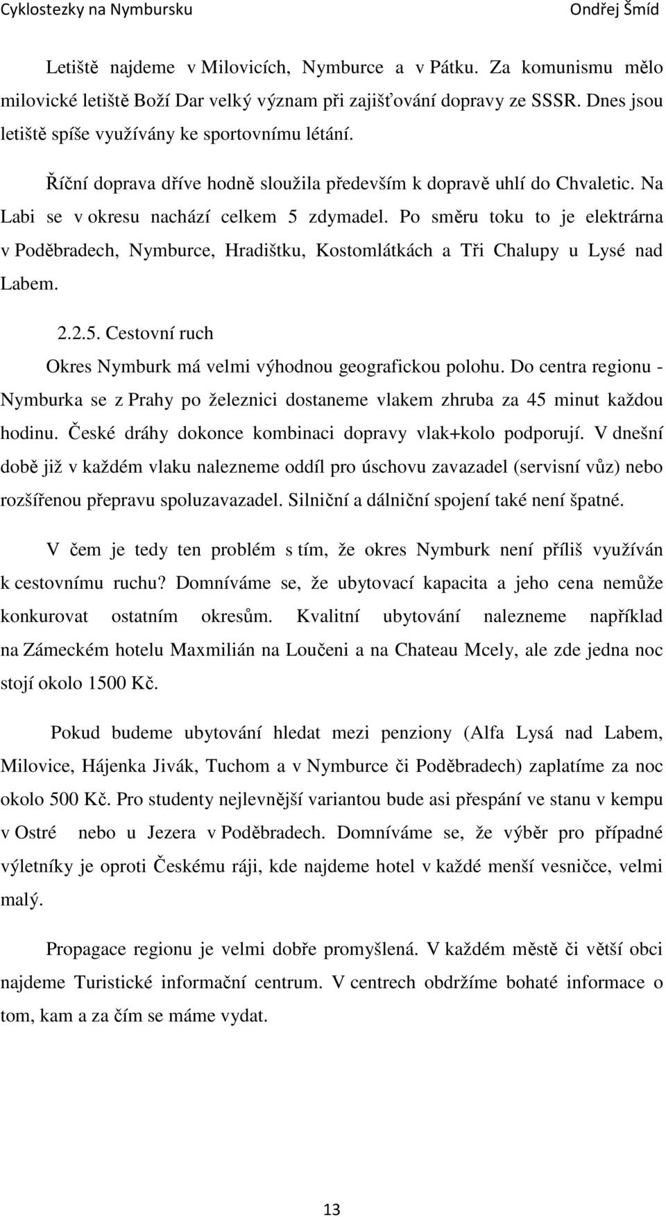 Po směru toku to je elektrárna v Poděbradech, Nymburce, Hradištku, Kostomlátkách a Tři Chalupy u Lysé nad Labem. 2.2.5. Cestovní ruch Okres Nymburk má velmi výhodnou geografickou polohu.