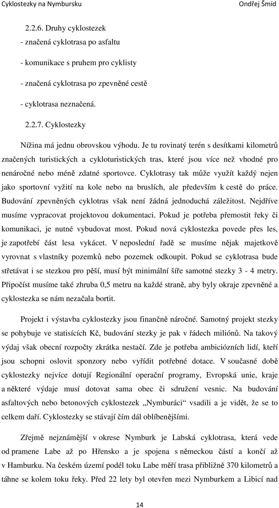 Je tu rovinatý terén s desítkami kilometrů značených turistických a cykloturistických tras, které jsou více než vhodné pro nenáročné nebo méně zdatné sportovce.