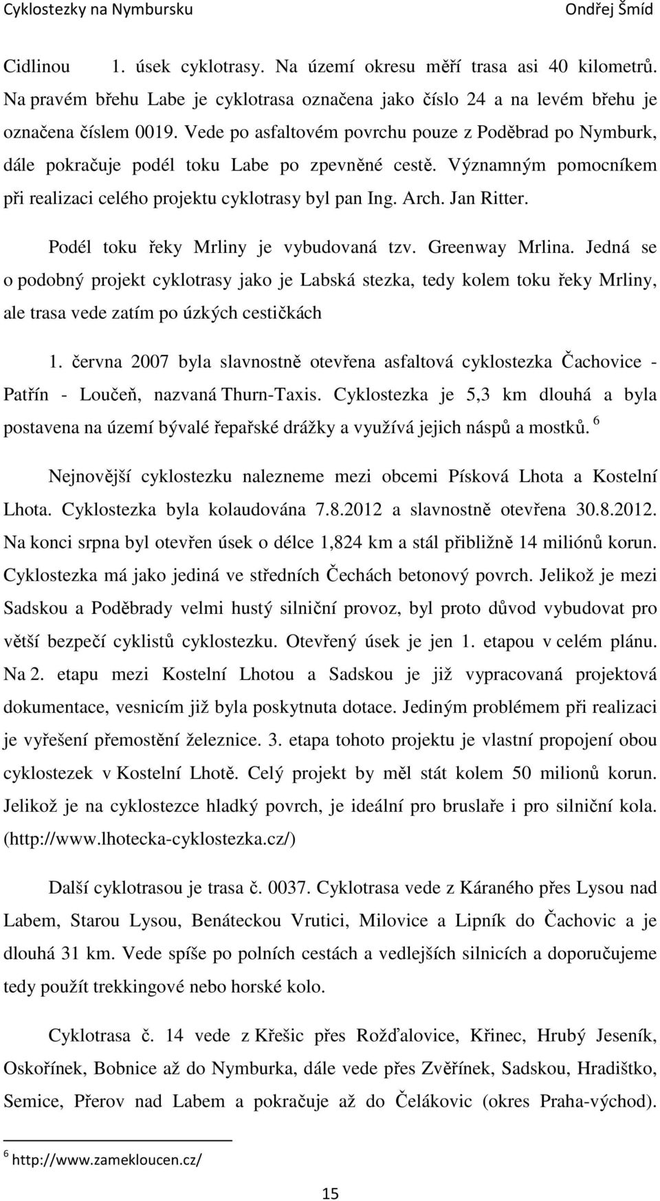 Podél toku řeky Mrliny je vybudovaná tzv. Greenway Mrlina. Jedná se o podobný projekt cyklotrasy jako je Labská stezka, tedy kolem toku řeky Mrliny, ale trasa vede zatím po úzkých cestičkách 1.