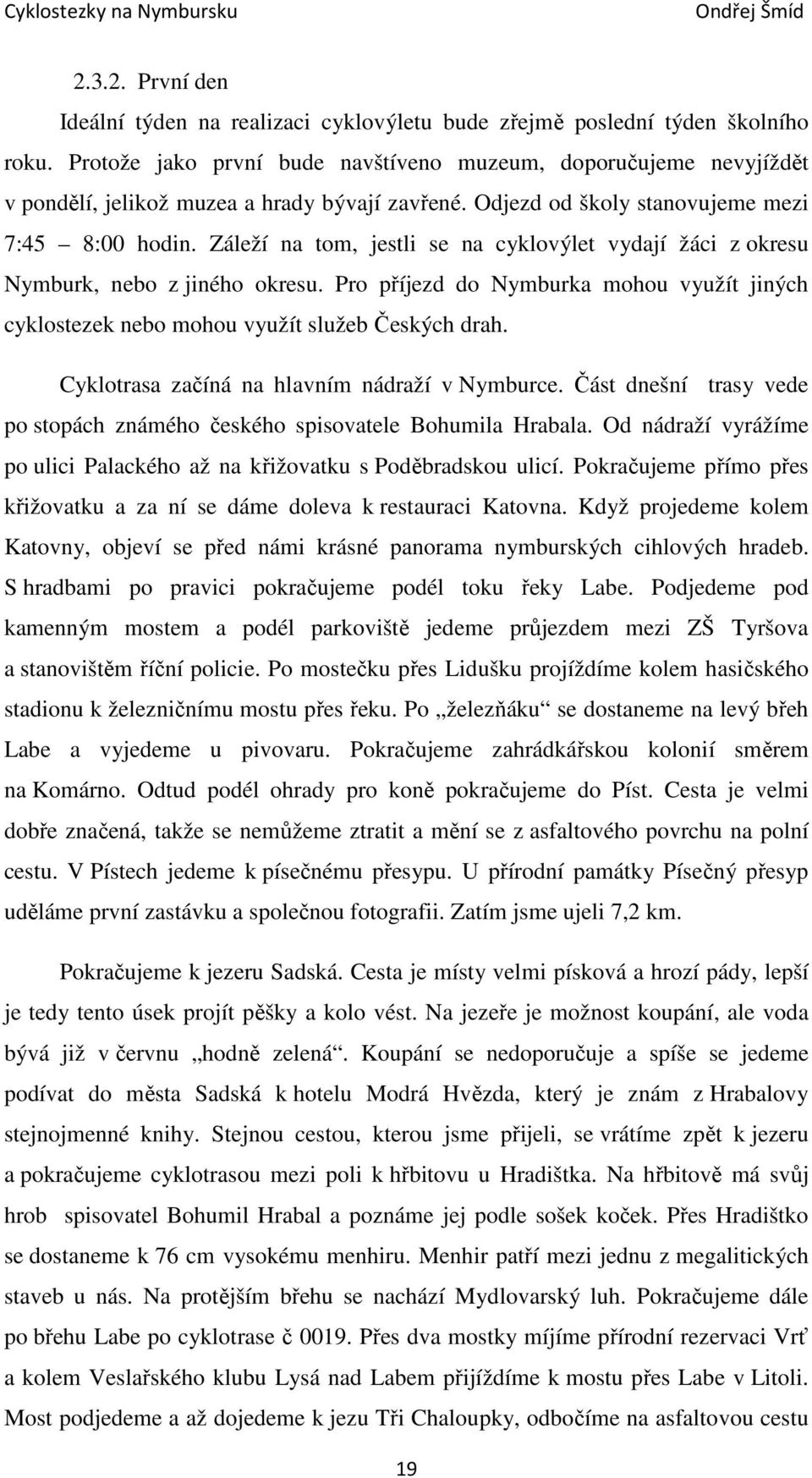 Záleží na tom, jestli se na cyklovýlet vydají žáci z okresu Nymburk, nebo z jiného okresu. Pro příjezd do Nymburka mohou využít jiných cyklostezek nebo mohou využít služeb Českých drah.