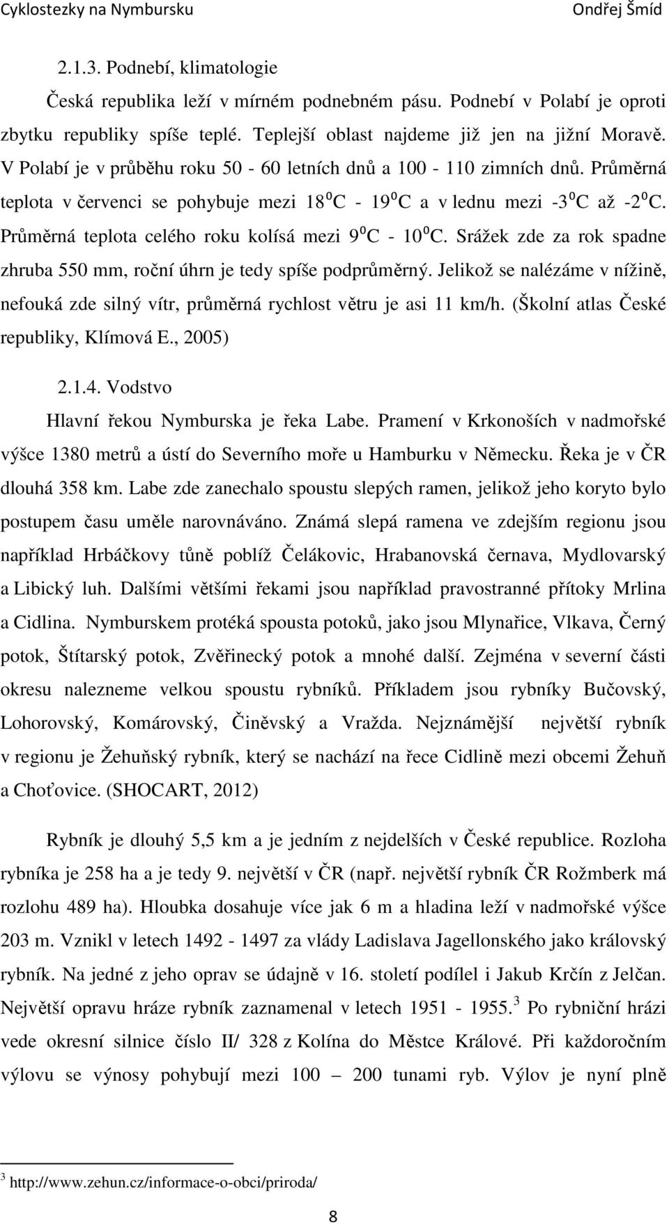 Průměrná teplota celého roku kolísá mezi 9⁰C - 10⁰C. Srážek zde za rok spadne zhruba 550 mm, roční úhrn je tedy spíše podprůměrný.