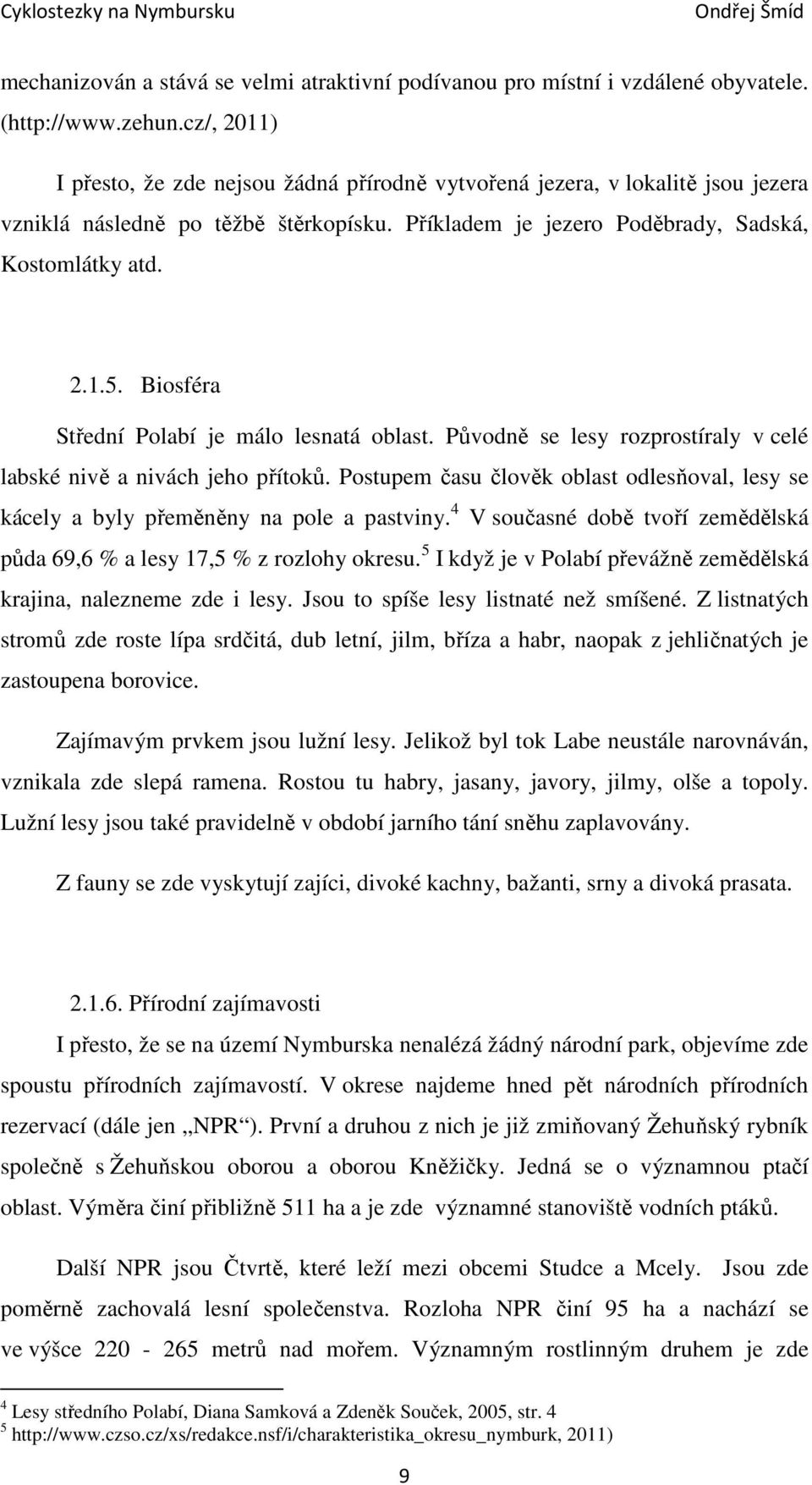 Biosféra Střední Polabí je málo lesnatá oblast. Původně se lesy rozprostíraly v celé labské nivě a nivách jeho přítoků.