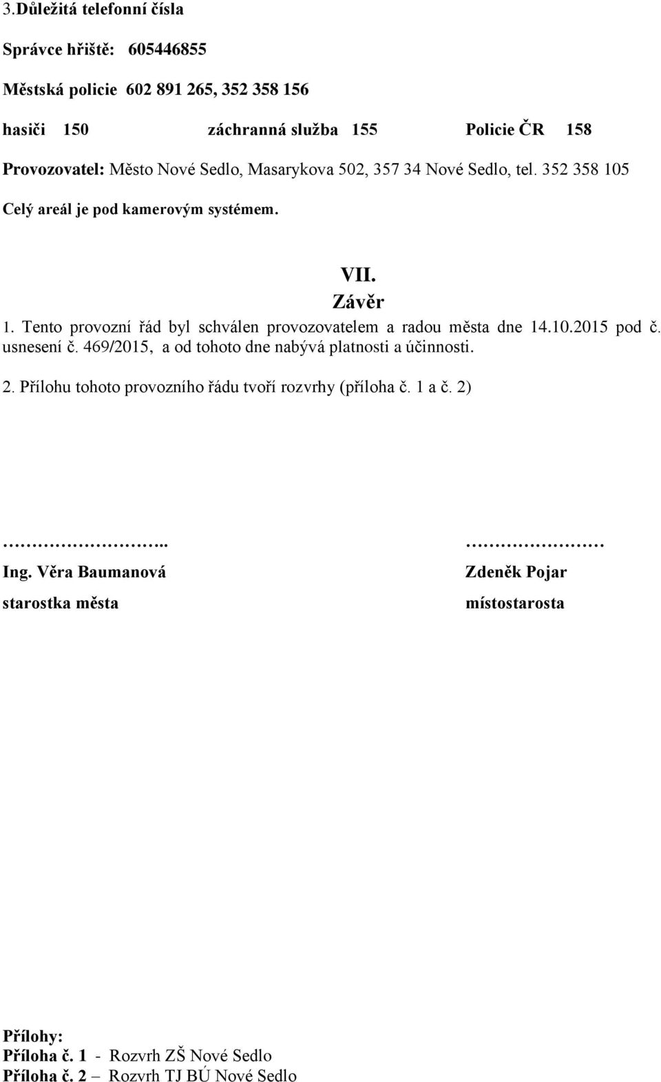 Tento provozní řád byl schválen provozovatelem a radou města dne 14.10.2015 pod č. usnesení č. 469/2015, a od tohoto dne nabývá platnosti a účinnosti. 2.