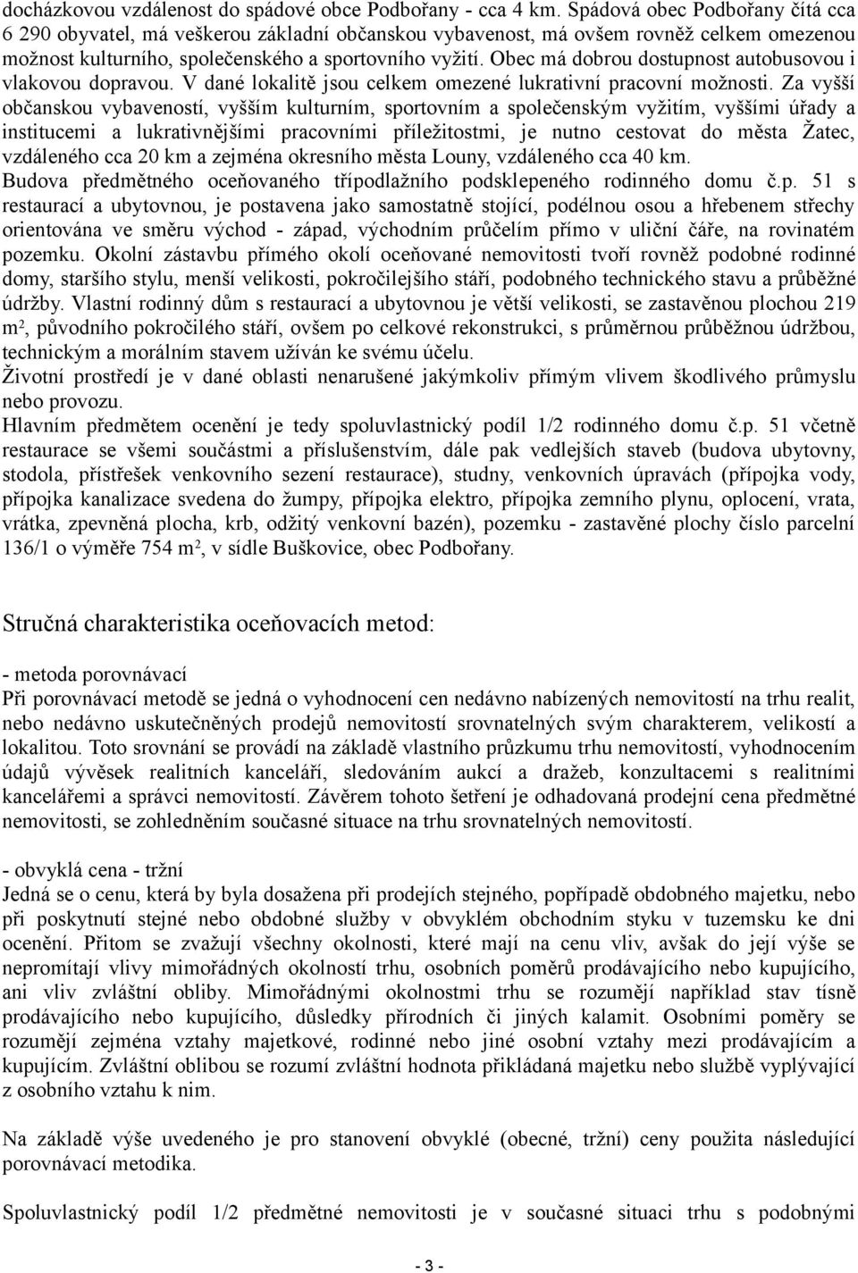 Obec má dobrou dostupnost autobusovou i vlakovou dopravou. V dané lokalitě jsou celkem omezené lukrativní pracovní možnosti.