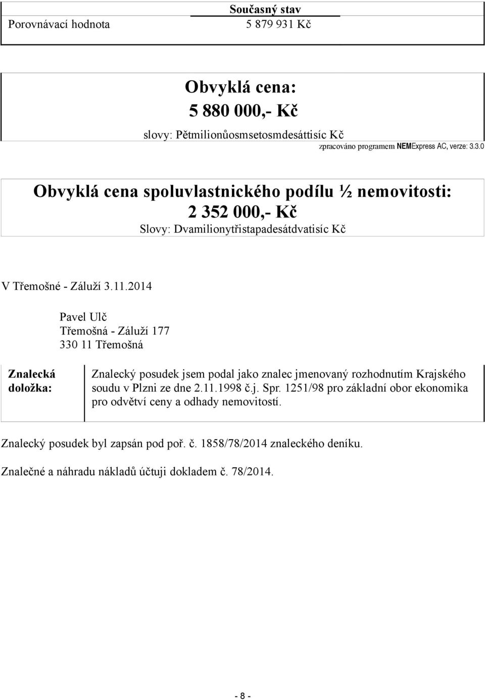 3.0 Obvyklá cena spoluvlastnického podílu ½ nemovitosti: 2 352 000,- Kč Slovy: Dvamilionytřistapadesátdvatisíc Kč V Třemošné - Záluží 3.11.