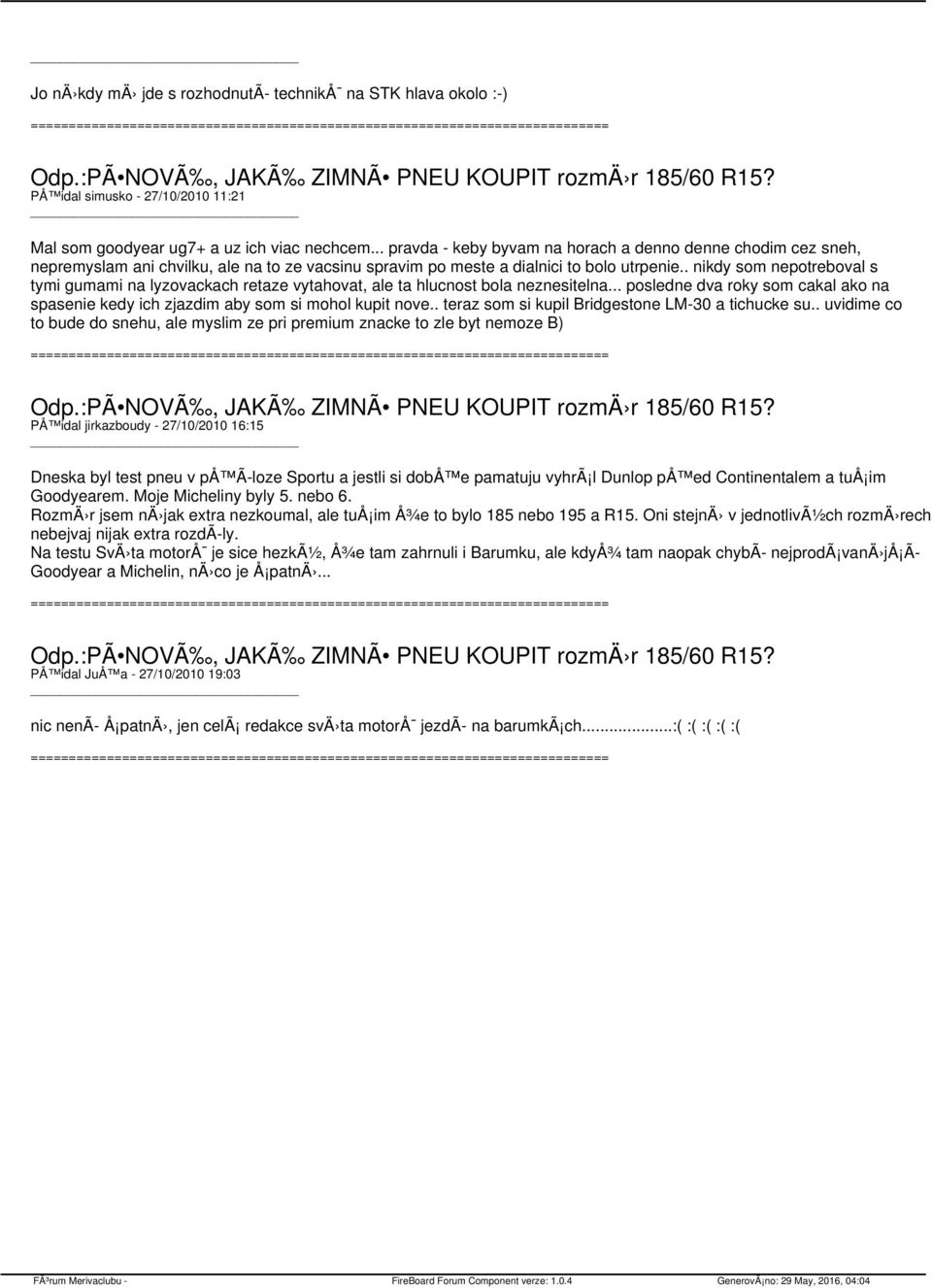 . nikdy som nepotreboval s tymi gumami na lyzovackach retaze vytahovat, ale ta hlucnost bola neznesitelna... posledne dva roky som cakal ako na spasenie kedy ich zjazdim aby som si mohol kupit nove.