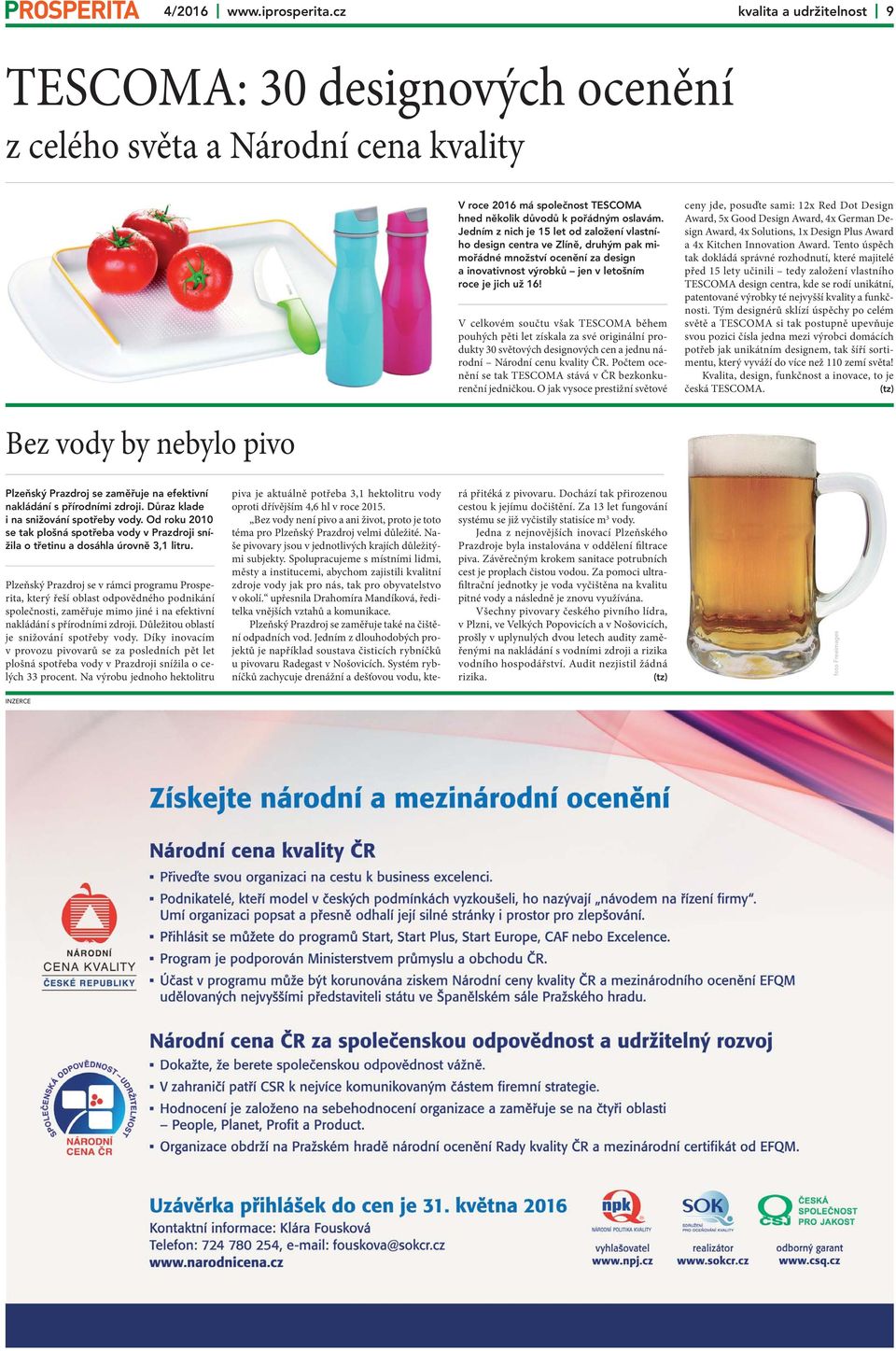 V celkovém součtu však TESCOMA během pouhých pěti let získala za své originální produkty 30 světových designových cen a jednu národní Národní cenu kvality ČR.