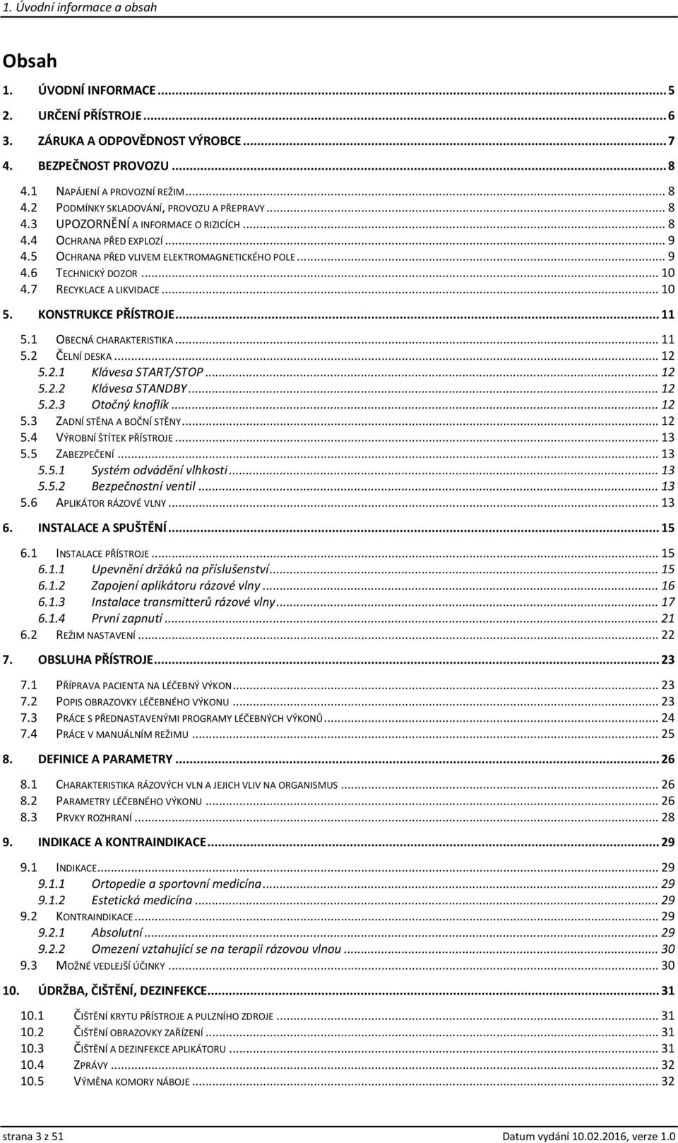 7 TECHNICKÝ DOZOR... 10 RECYKLACE A LIKVIDACE... 10 5. KONSTRUKCE PŘÍSTROJE... 11 5.1 OBECNÁ CHARAKTERISTIKA... 11 5.2 ČELNÍ DESKA... 12 5.2.1 Klávesa START/STOP... 12 5.2.2 5.2.3 Klávesa STANDBY.