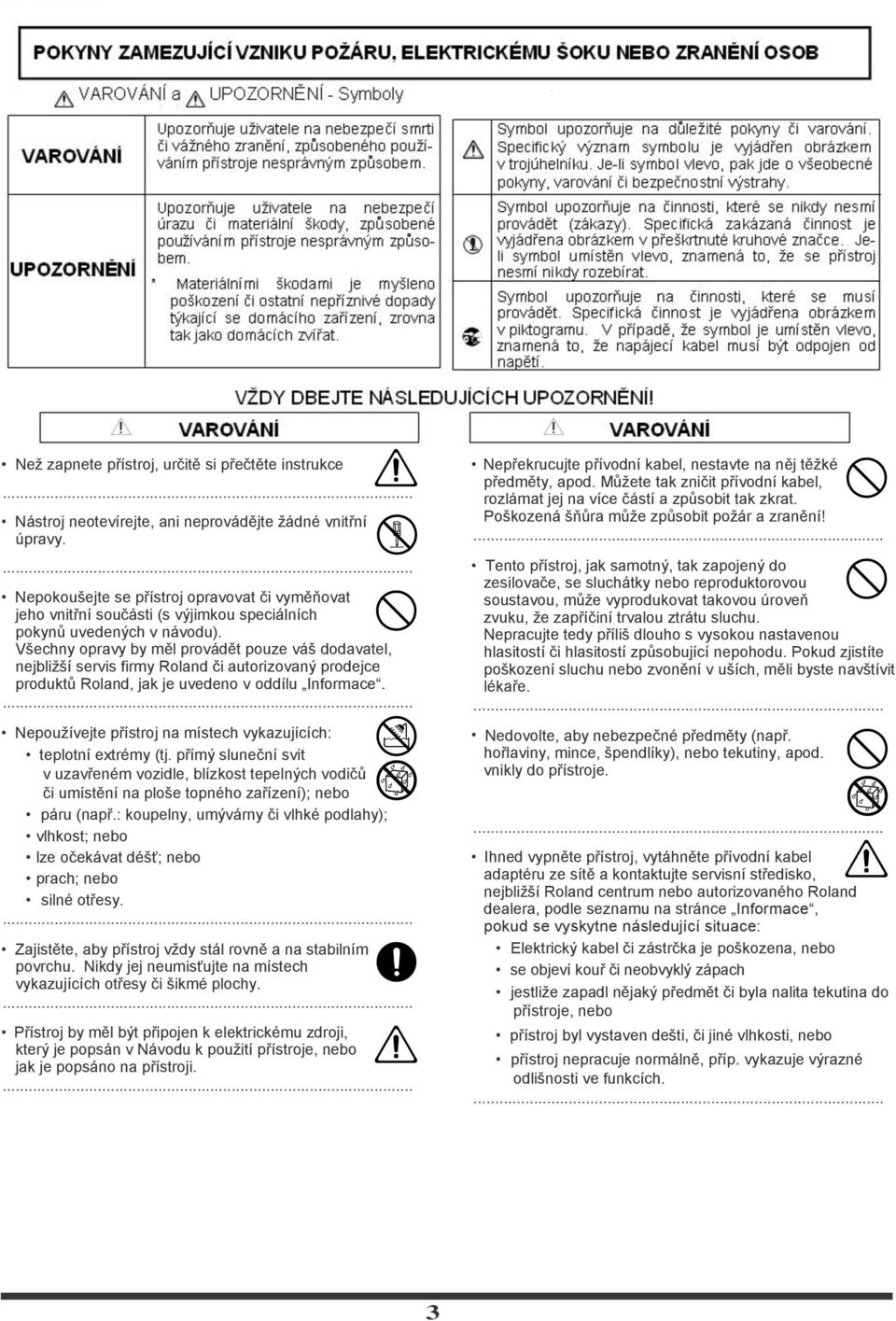 Všechny opravy by měl provádět pouze váš dodavatel, nejbliţší servis firmy oland či autorizovaný prodejce produktů oland, jak je uvedeno v oddílu Informace.