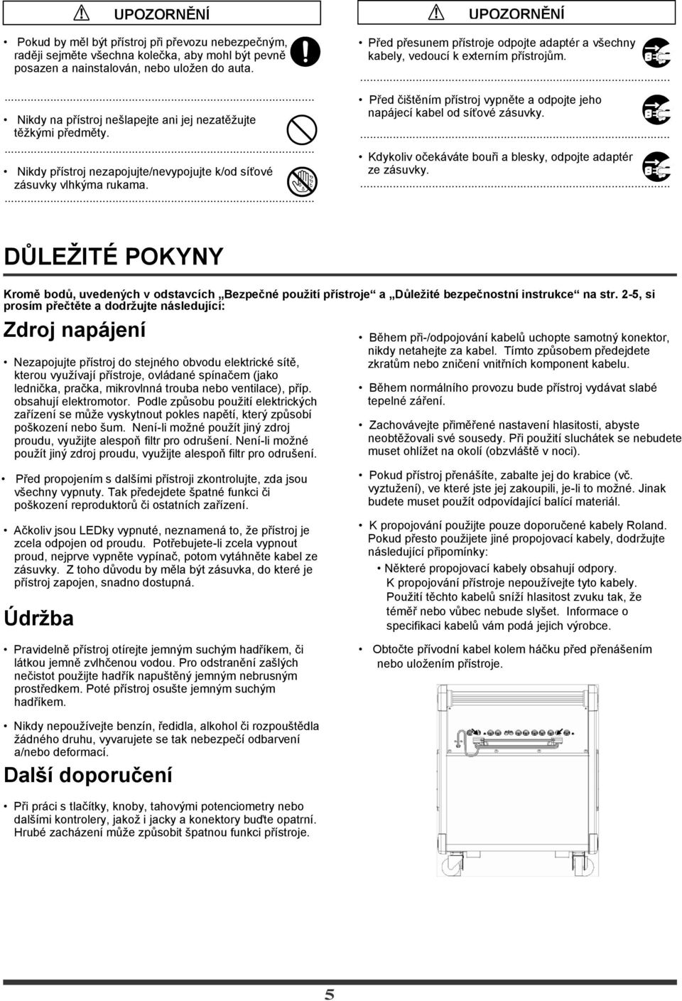 UPOZONĚNÍ VAOVÁNÍ Před přesunem přístroje odpojte adaptér a všechny kabely, vedoucí k externím přístrojům. Před čištěním přístroj vypněte a odpojte jeho napájecí kabel od síťové zásuvky.