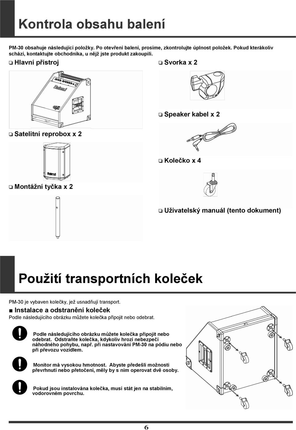 usnadňují transport. Instalace a odstranění koleček Podle následujícího obrázku můţete kolečka připojit nebo odebrat. Podle následujícího obrázku můžete kolečka připojit nebo odebrat.