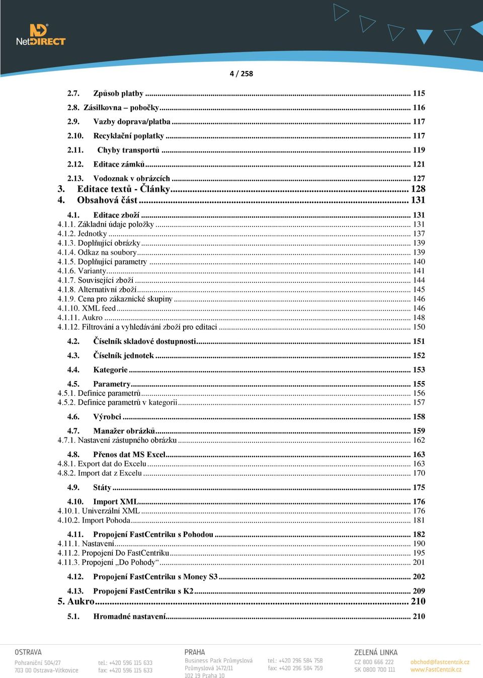 .. 139 4.1.4. Odkaz na soubory... 139 4.1.5. Doplňující parametry... 140 4.1.6. Varianty... 141 4.1.7. Související zboží... 144 4.1.8. Alternativní zboží... 145 4.1.9. Cena pro zákaznické skupiny.