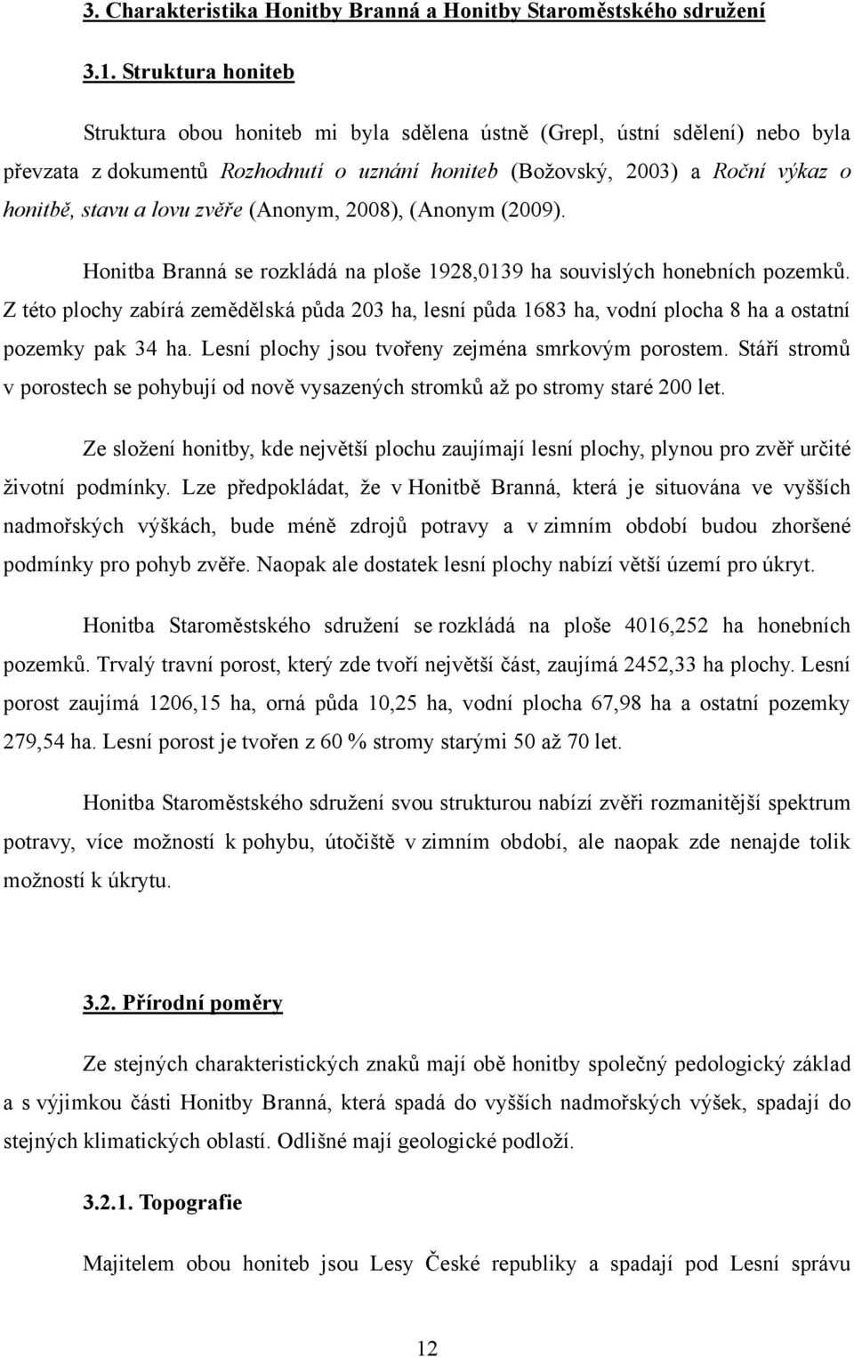 zvěře (Anonym, 2008), (Anonym (2009). Honitba Branná se rozkládá na ploše 1928,0139 ha souvislých honebních pozemků.