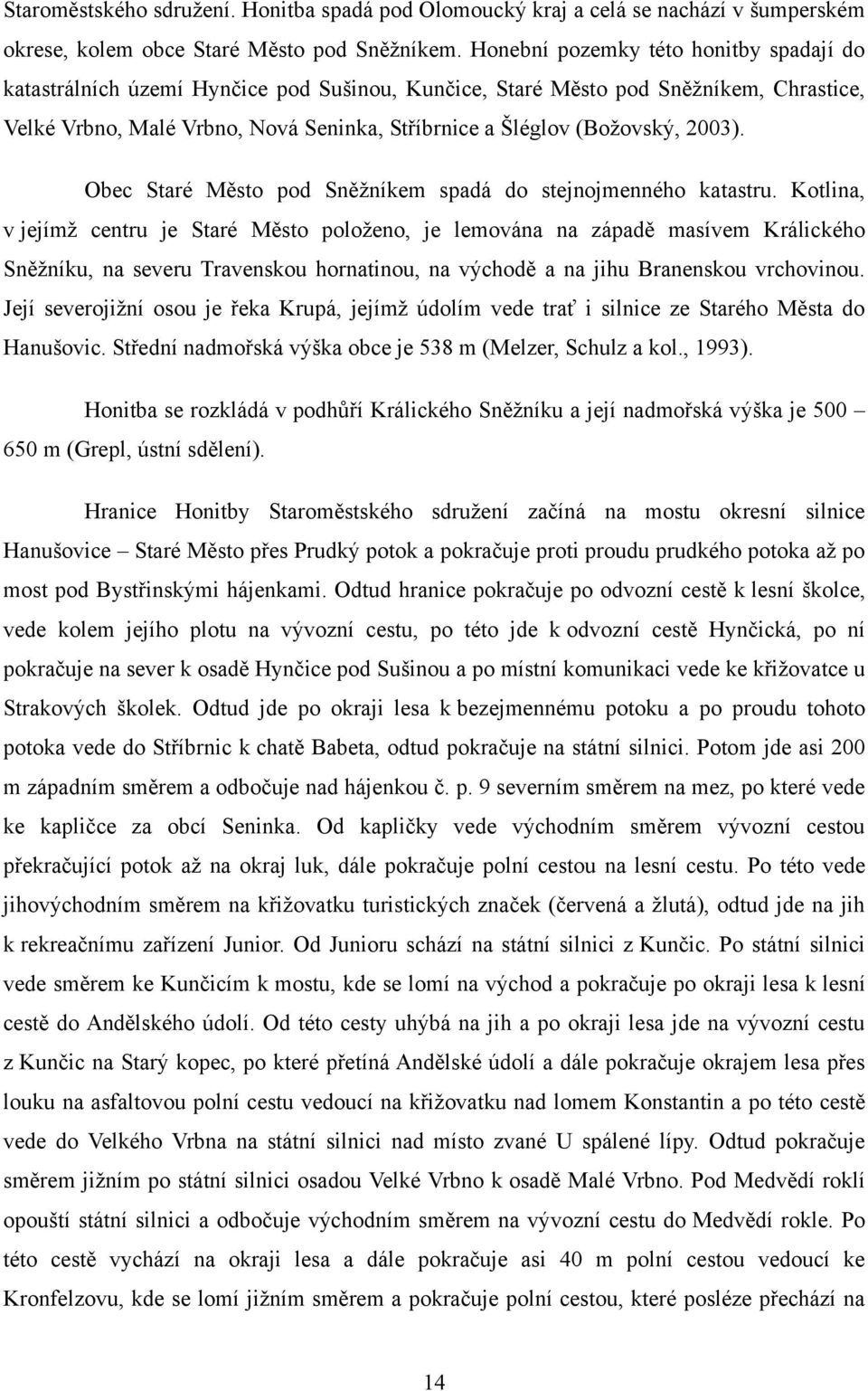2003). Obec Staré Město pod Sněţníkem spadá do stejnojmenného katastru.