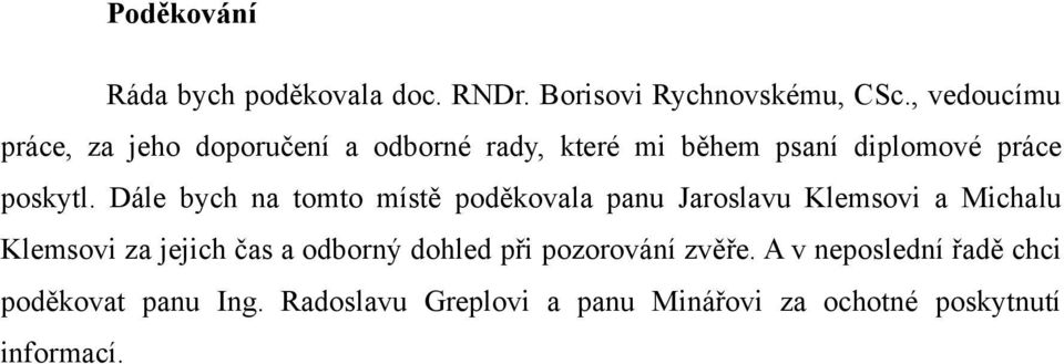 Dále bych na tomto místě poděkovala panu Jaroslavu Klemsovi a Michalu Klemsovi za jejich čas a odborný